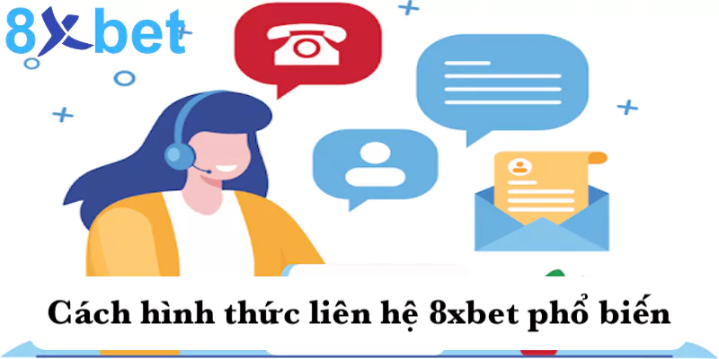 Liên hệ 8xbet 4 Cách hình thức liên hệ 8xbet phổ biến nhất