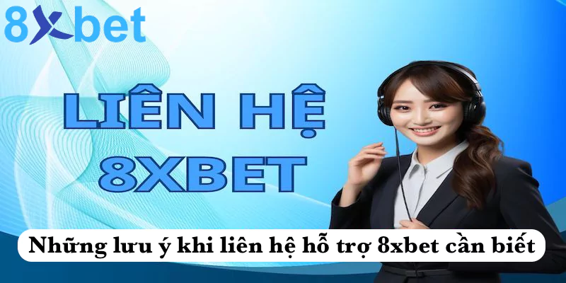 Liên hệ 8xbet 6 Những lưu ý khi liên hệ hỗ trợ 8xbet cần biết