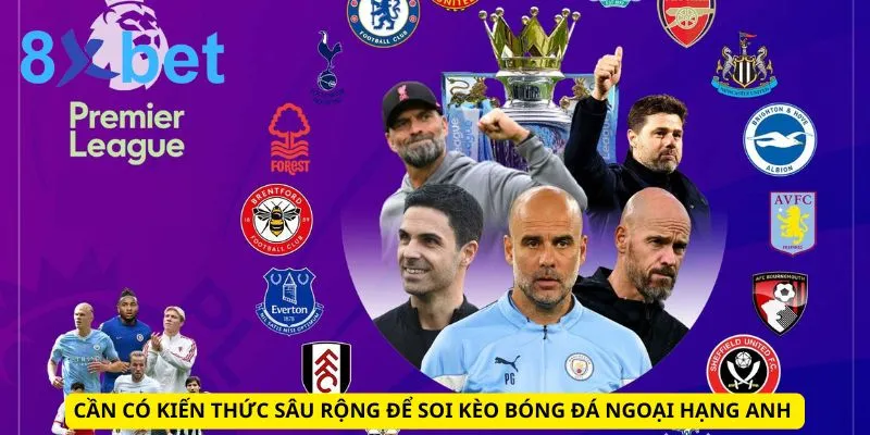 Soi Kèo Ngoại Hạng Anh Hôm Nay: Nhận Định, Dự Đoán Siêu Chuẩn 2 Cần có kiến thức sâu rộng để soi kèo bóng đá ngoại hạng Anh