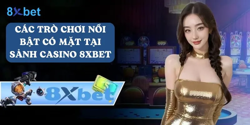 Casino 8Xbet: Điểm đến lý tưởng cho các cược thủ 4 Có những trò chơi nổi bật tại sảnh Casino 8Xbet
